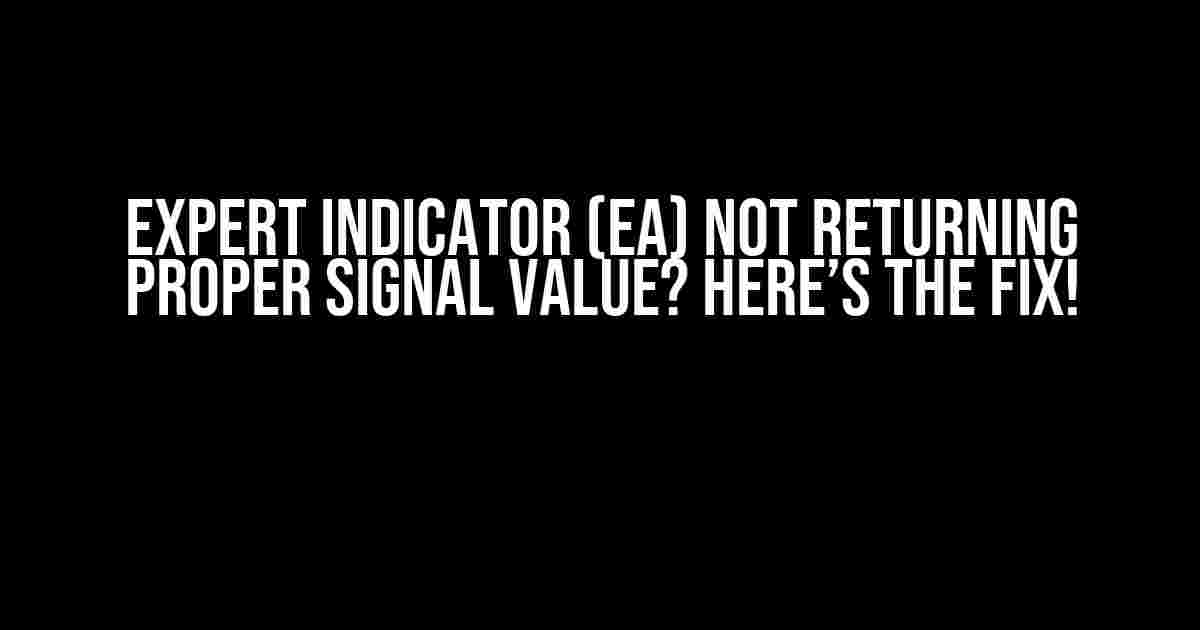 Expert Indicator (EA) Not Returning Proper Signal Value? Here’s the Fix!