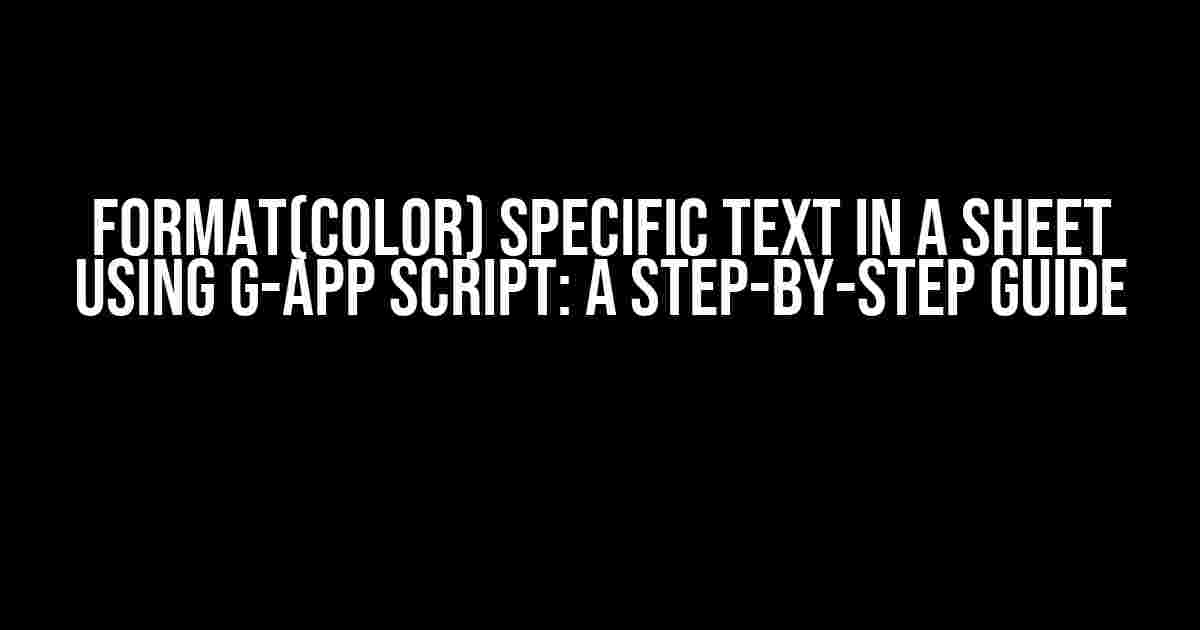 Format(Color) Specific Text in a Sheet using G-App Script: A Step-by-Step Guide