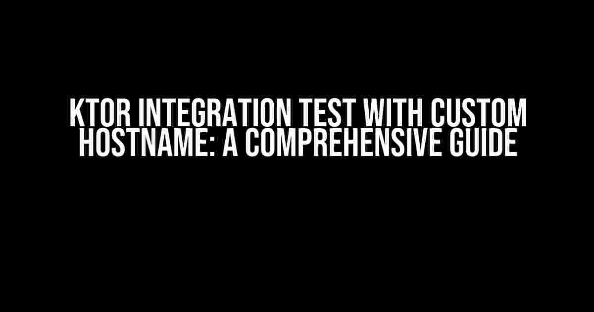 Ktor Integration Test with Custom Hostname: A Comprehensive Guide