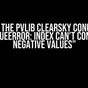 Solving the PVLib ClearSky Conundrum: “ValueError: index can’t contain negative values”