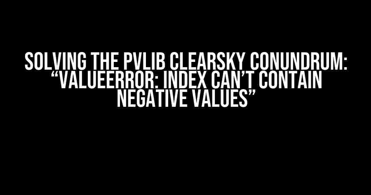 Solving the PVLib ClearSky Conundrum: “ValueError: index can’t contain negative values”