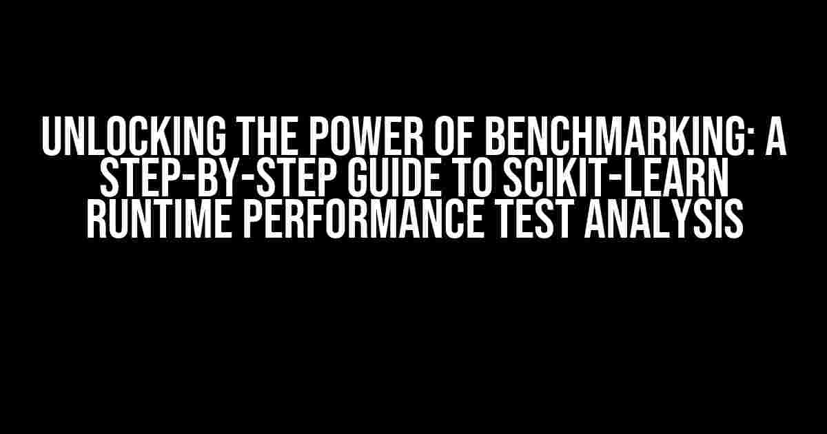 Unlocking the Power of Benchmarking: A Step-by-Step Guide to Scikit-learn Runtime Performance Test Analysis