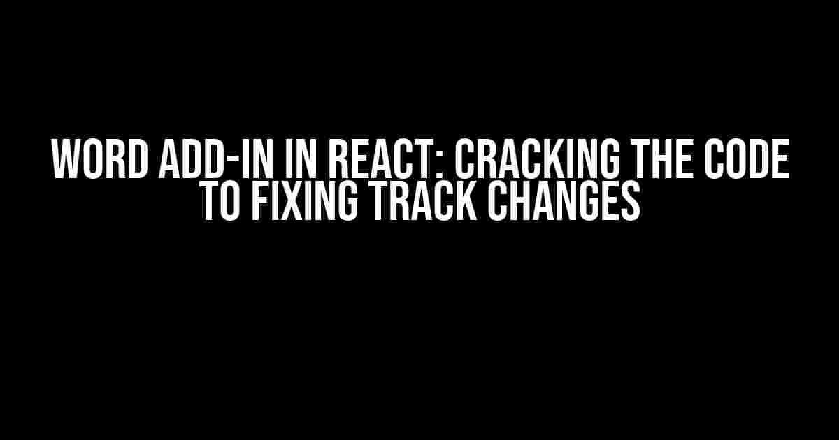 Word Add-In in React: Cracking the Code to Fixing Track Changes